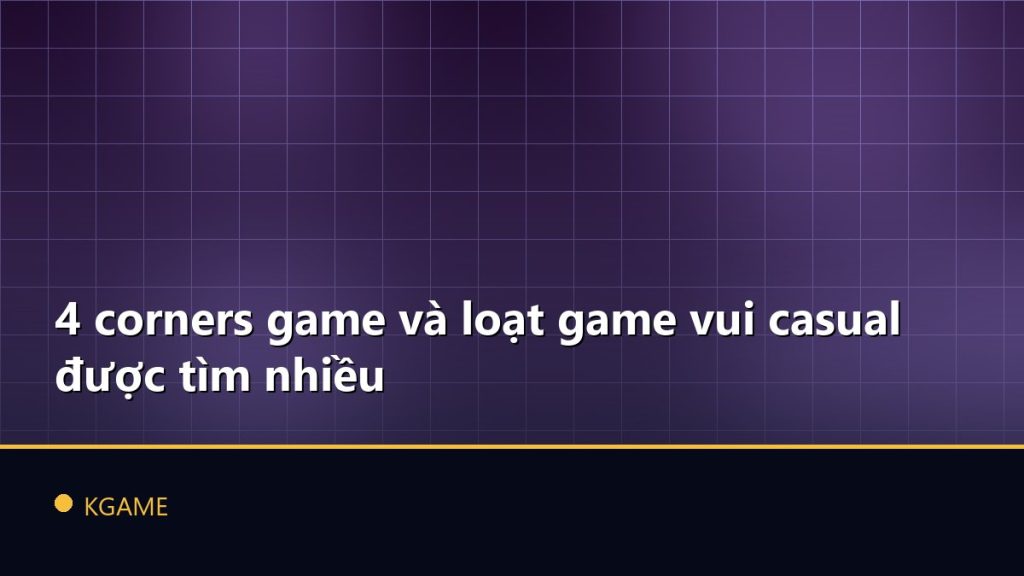 4 corners game và loạt game vui casual được tìm nhiều