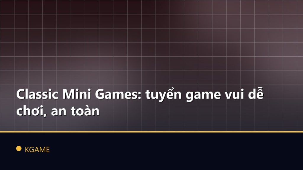 Classic Mini Games: tuyển game vui dễ chơi, an toàn
