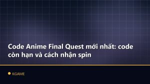 Code Anime Final Quest mới nhất: code còn hạn và cách nhận spin