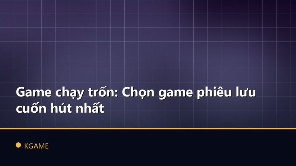 Game chạy trốn: Chọn game phiêu lưu cuốn hút nhất