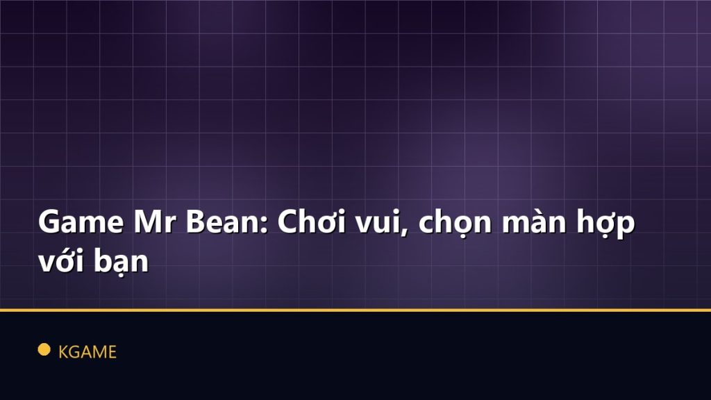 Game Mr Bean: Chơi vui, chọn màn hợp với bạn