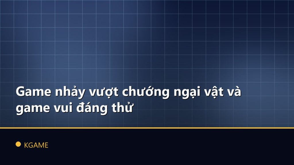 Game nhảy vượt chướng ngại vật và game vui đáng thử