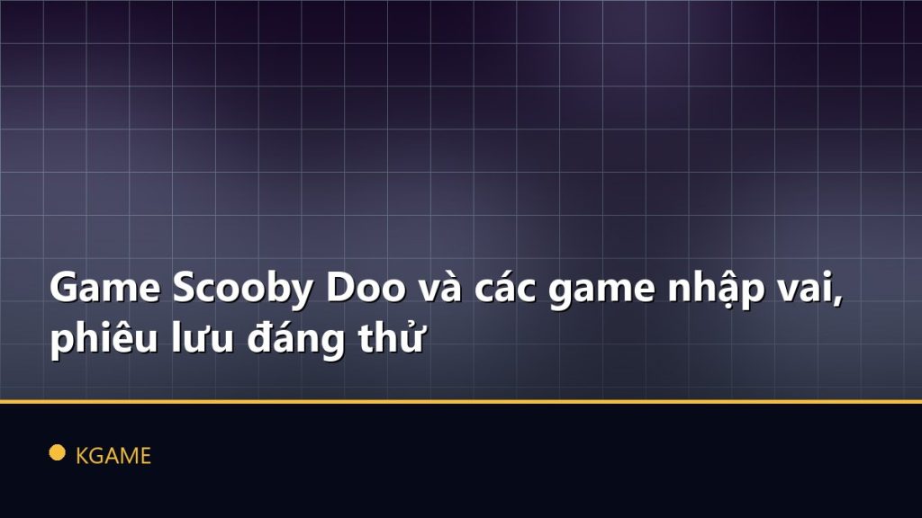 Game Scooby Doo và các game nhập vai, phiêu lưu đáng thử