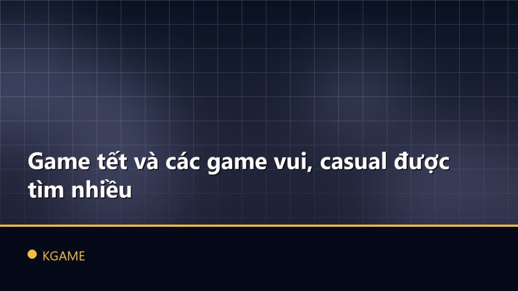 Game tết và các game vui, casual được tìm nhiều