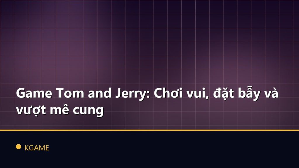 Game Tom and Jerry: Chơi vui, đặt bẫy và vượt mê cung