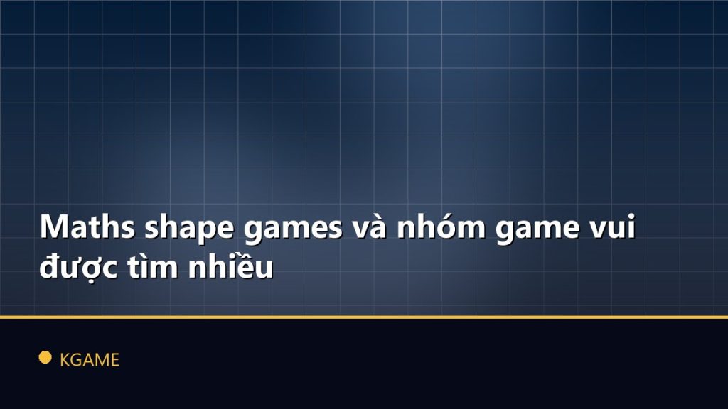 Maths shape games và nhóm game vui được tìm nhiều