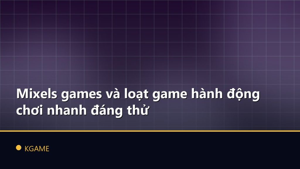Mixels games và loạt game hành động chơi nhanh đáng thử