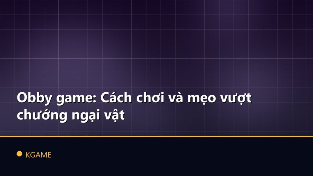 Obby game: Cách chơi và mẹo vượt chướng ngại vật