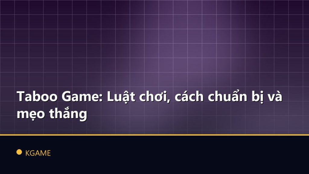 Taboo Game: Luật chơi, cách chuẩn bị và mẹo thắng