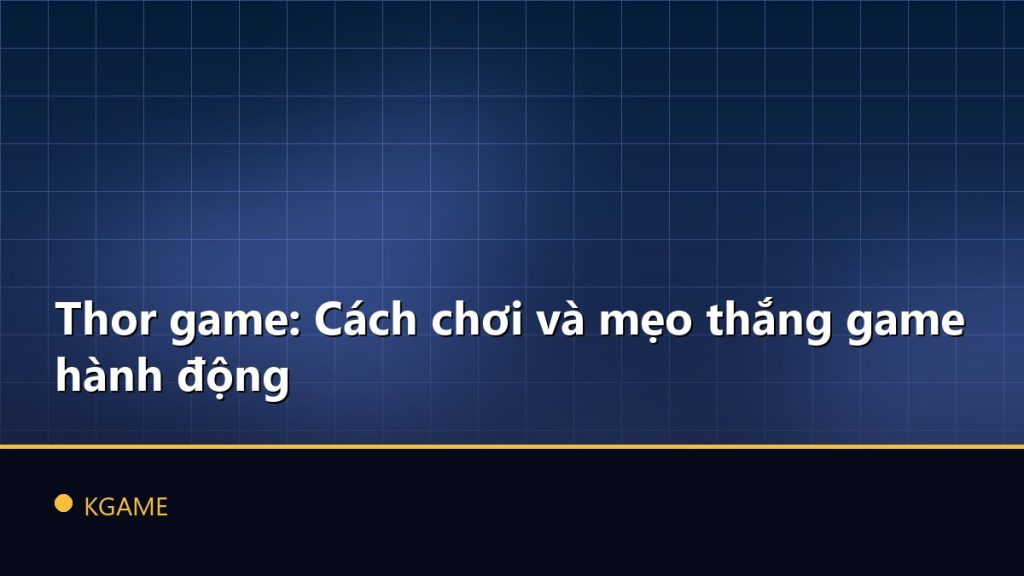 Thor game: Cách chơi và mẹo thắng game hành động